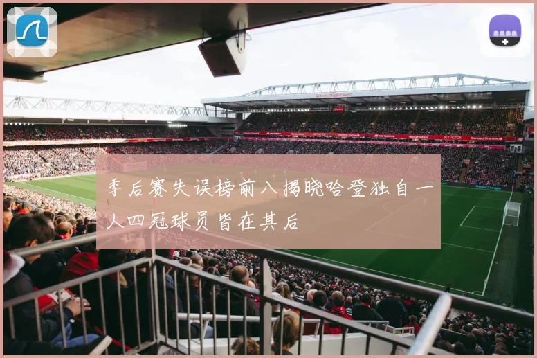 季后赛失误榜前八揭晓哈登独自一人四冠球员皆在其后